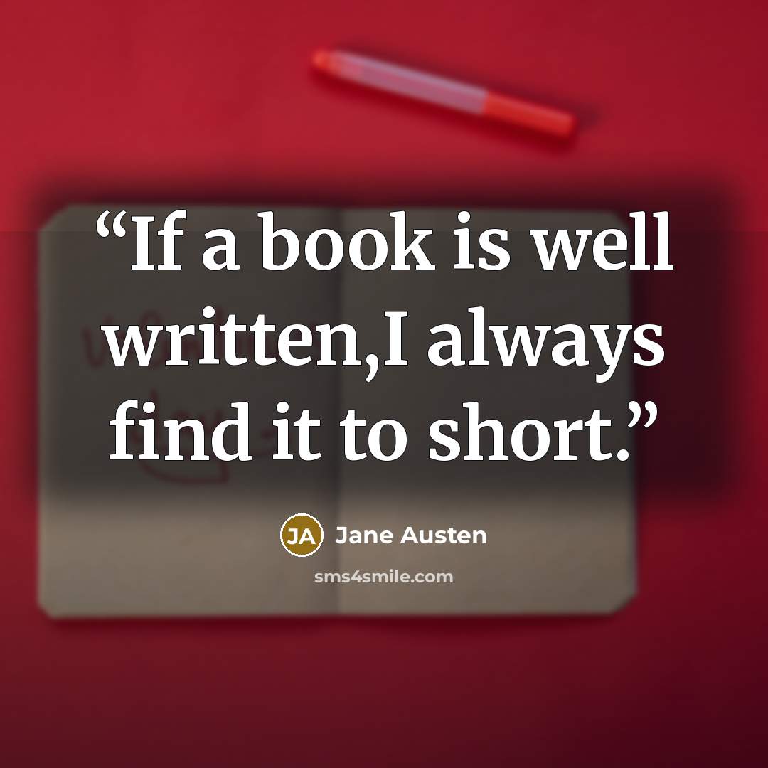 “If a book is well written,I always find it to short.” quote by Jane Austen