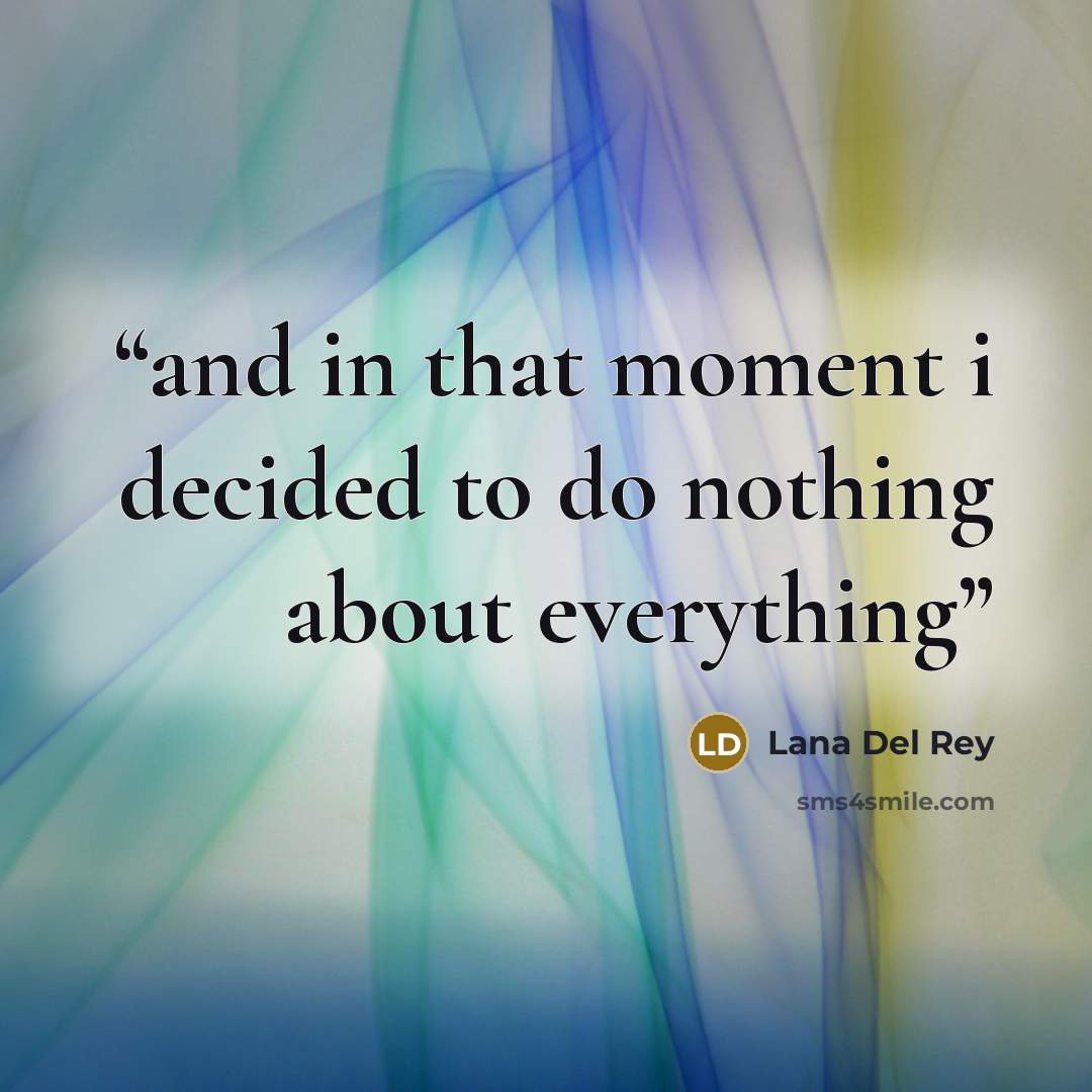 “and in that moment i decided to do nothing about everything” quote by Lana Del Rey