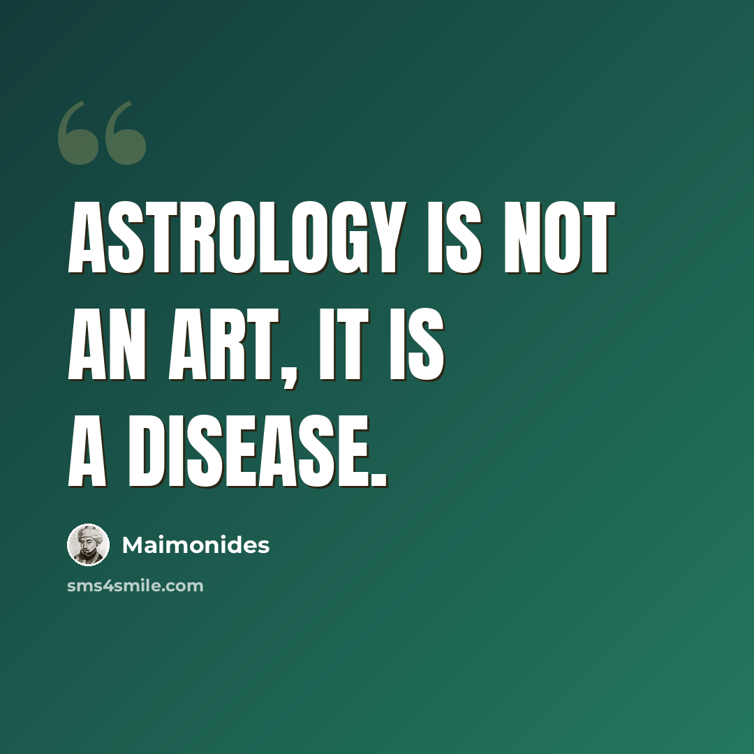 “Astrology is not an art, it is a disease.” quote by Maimonides