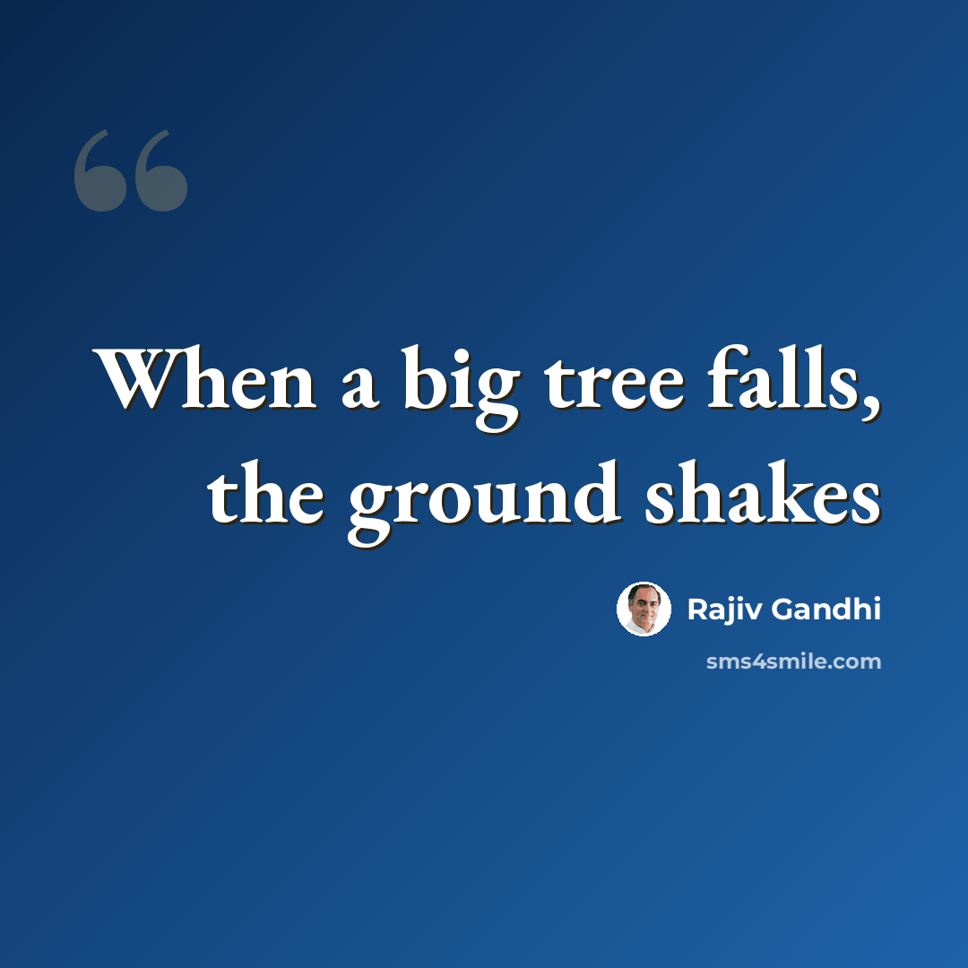 “When a big tree falls, the ground shakes” quote by Rajiv Gandhi