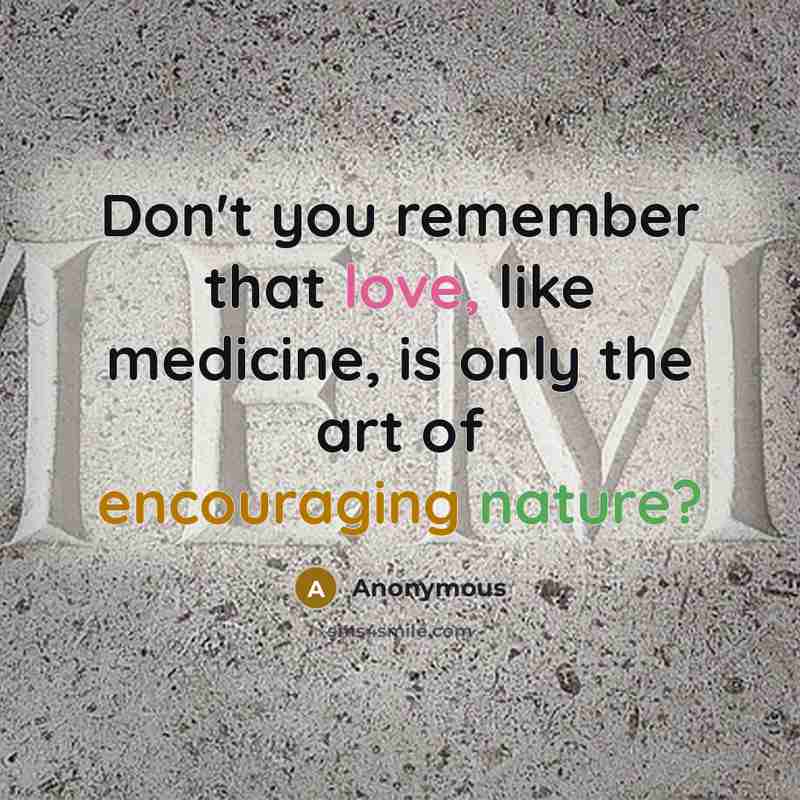 “Don't you remember that love, like medicine, is only the art of encouraging nature?” quote by Anonymous