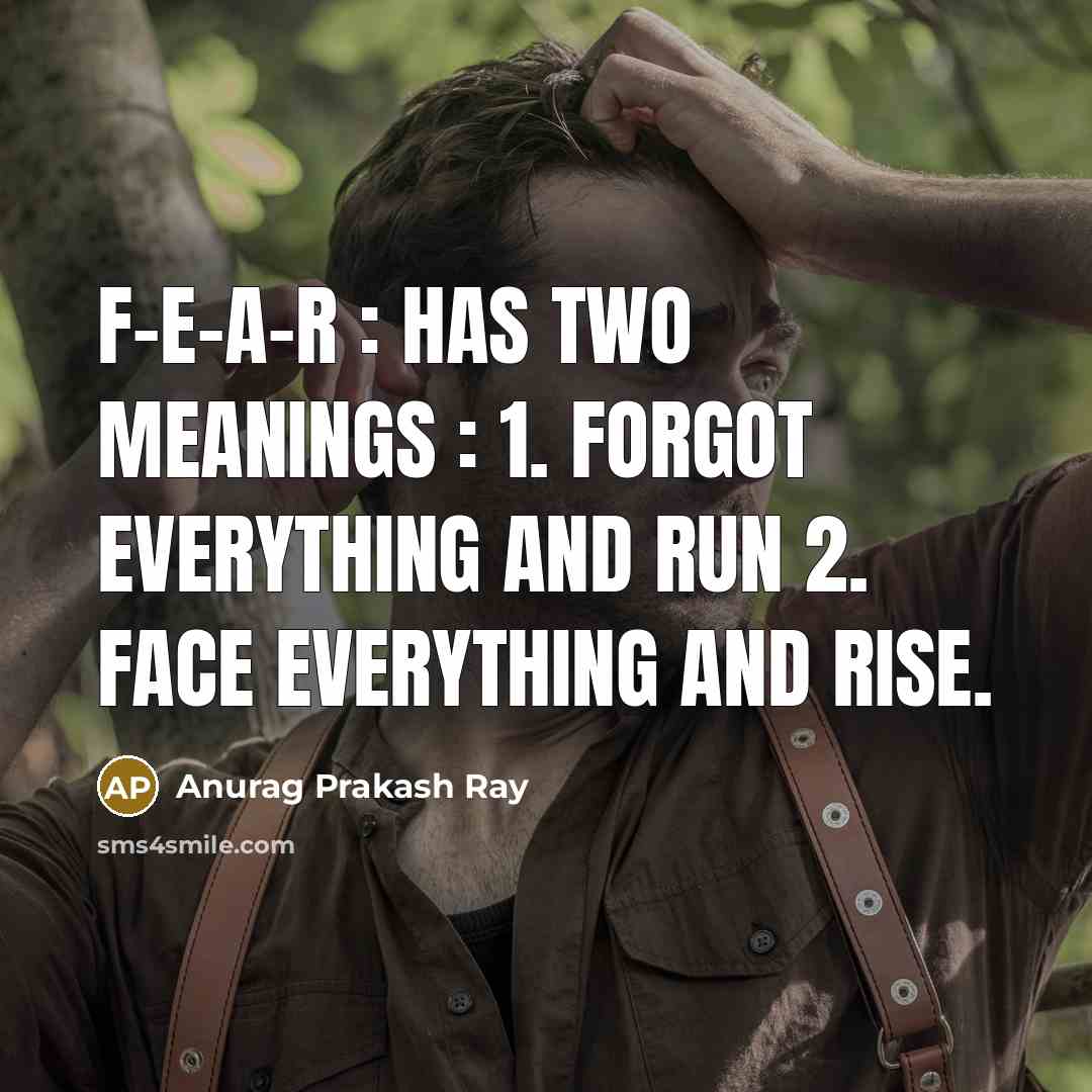 “F-E-A-R : has two meanings : 1. Forgot Everything And Run 2. Face Everything And Rise.” quote by Anurag Prakash Ray