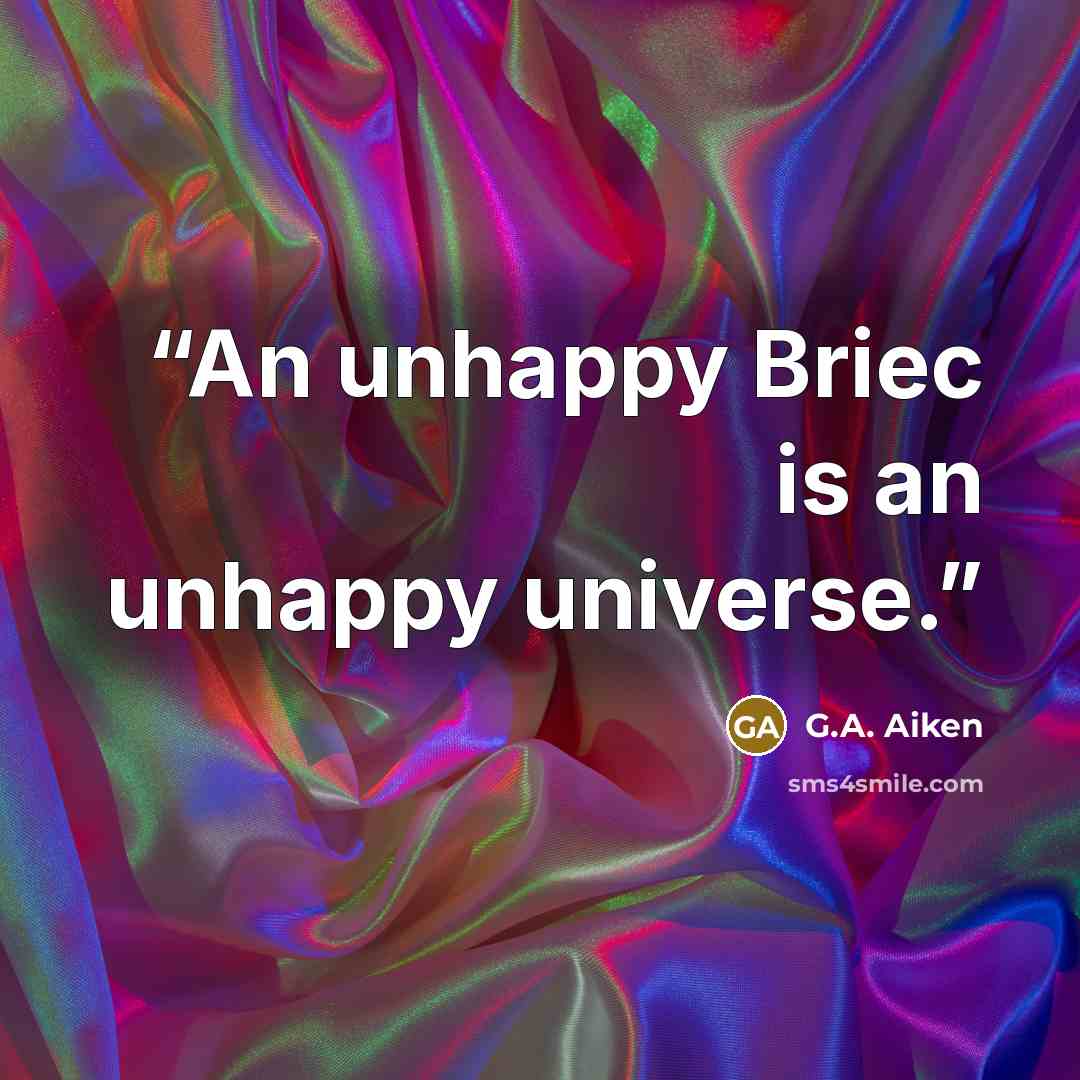 “An unhappy Briec is an unhappy universe.” quote by G.A. Aiken