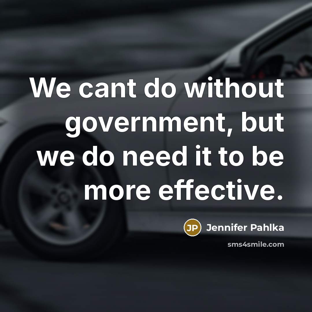 “We cant do without government, but we do need it to be more effective.” quote by Jennifer Pahlka