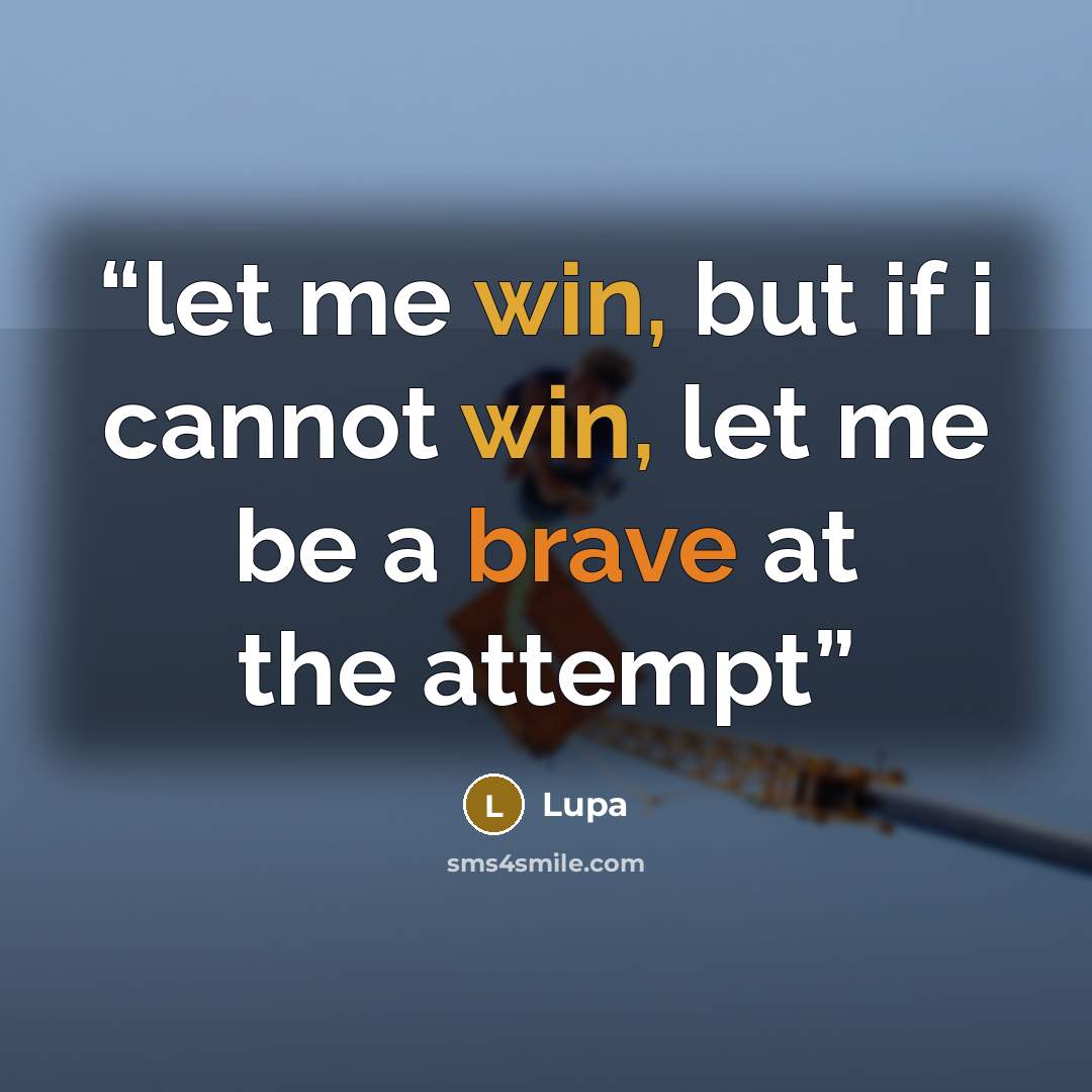 “let me win, but if i cannot win, let me be a brave at the attempt” quote by Lupa