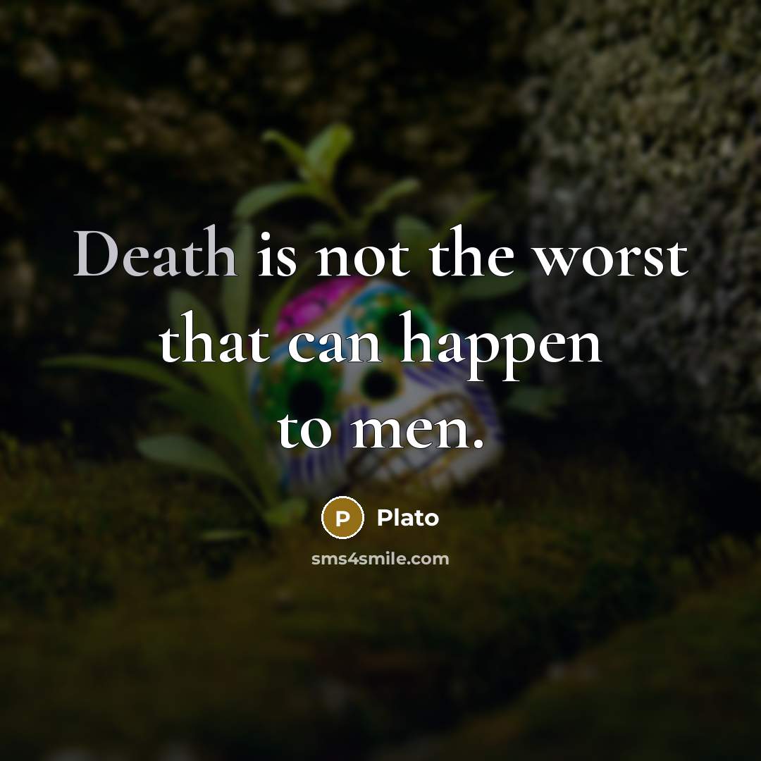 “Death is not the worst that can happen to men.” quote by Plato