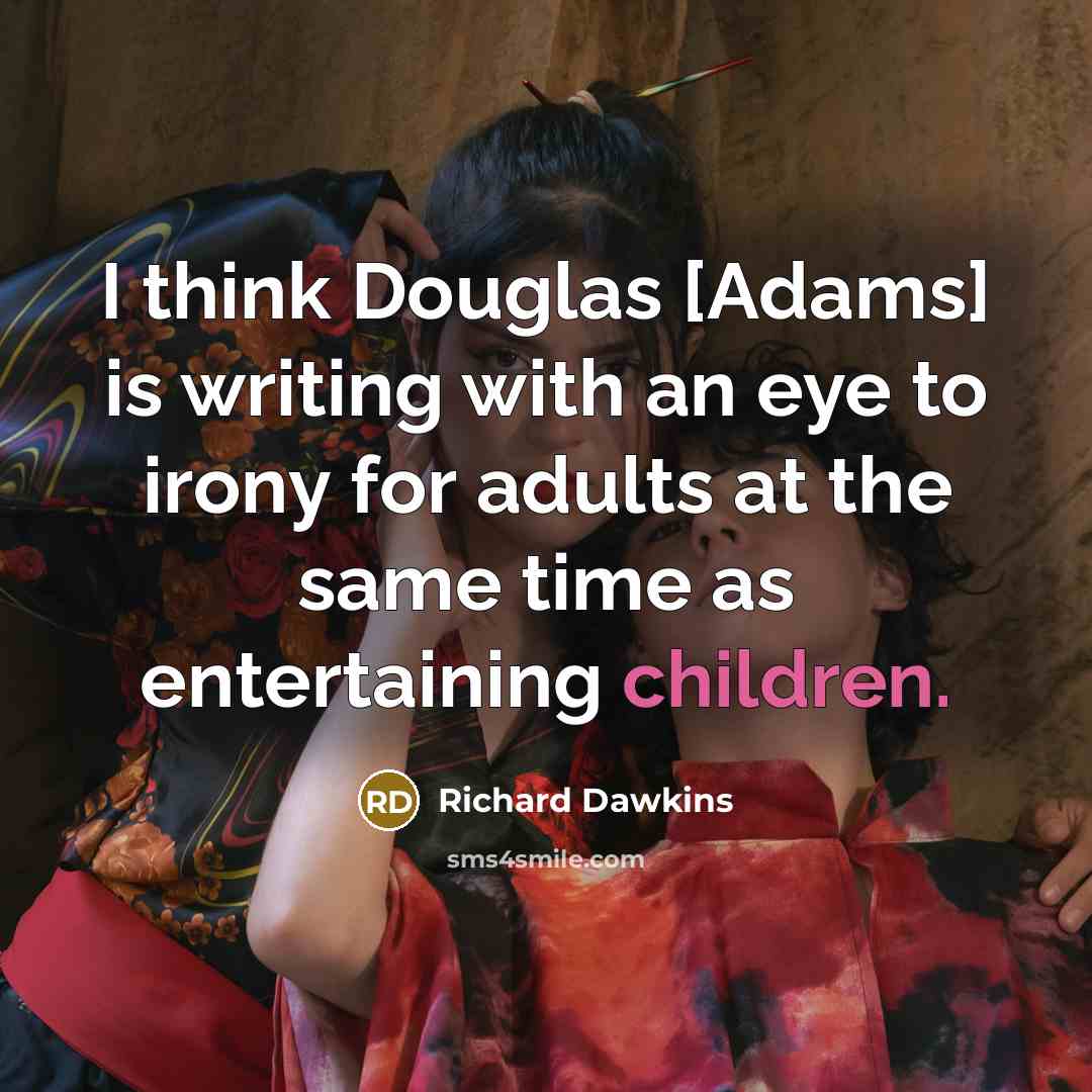 “I think Douglas [Adams] is writing with an eye to irony for adults at the same time as entertaining children.” quote by Richard Dawkins