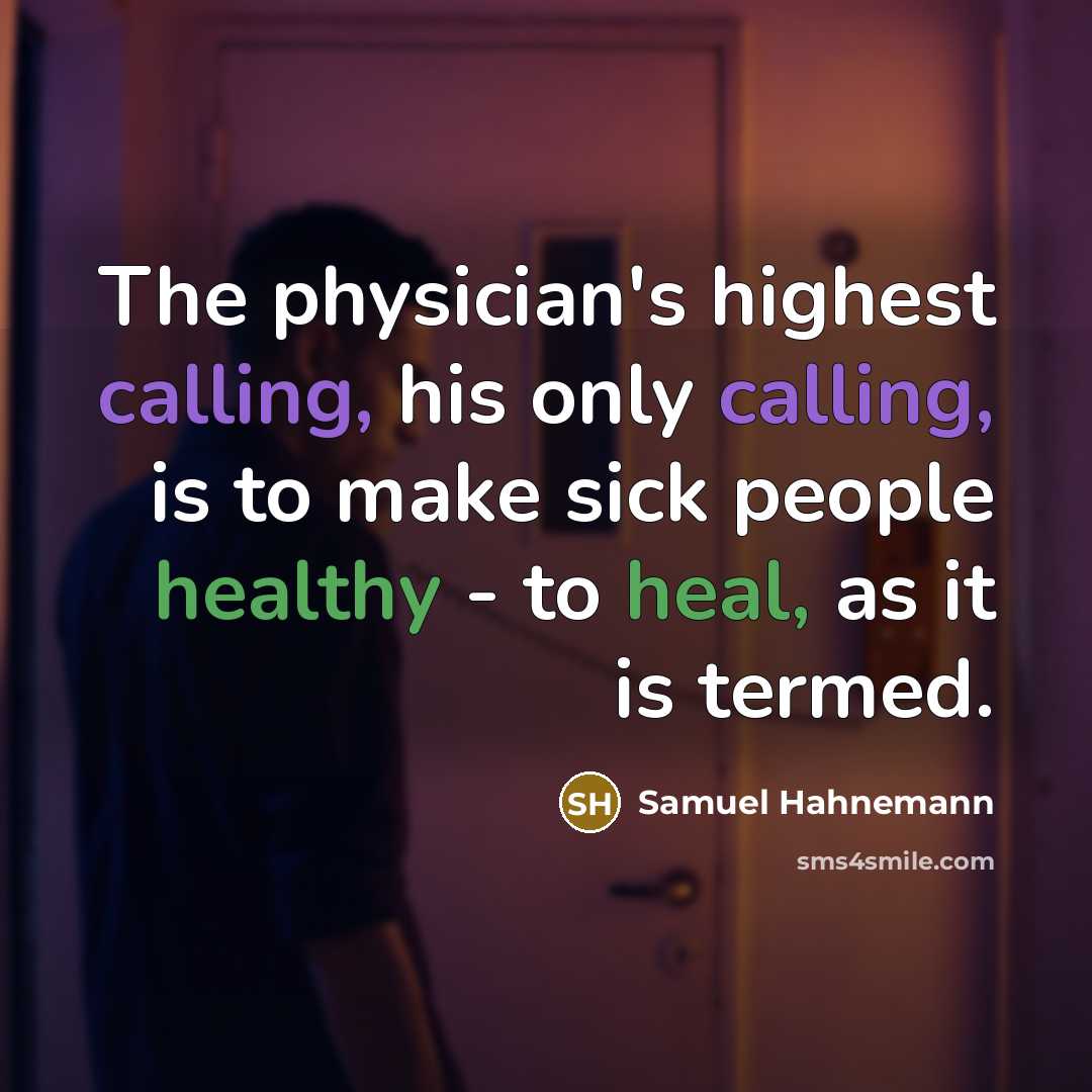 “The physician's highest calling, his only calling, is to make sick people healthy - to heal, as it is termed.” quote by Samuel Hahnemann