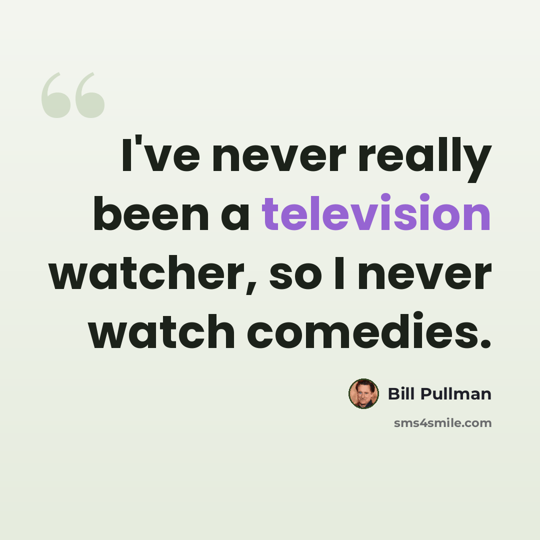 “I've never really been a television watcher, so I never watch comedies.” quote by Bill Pullman