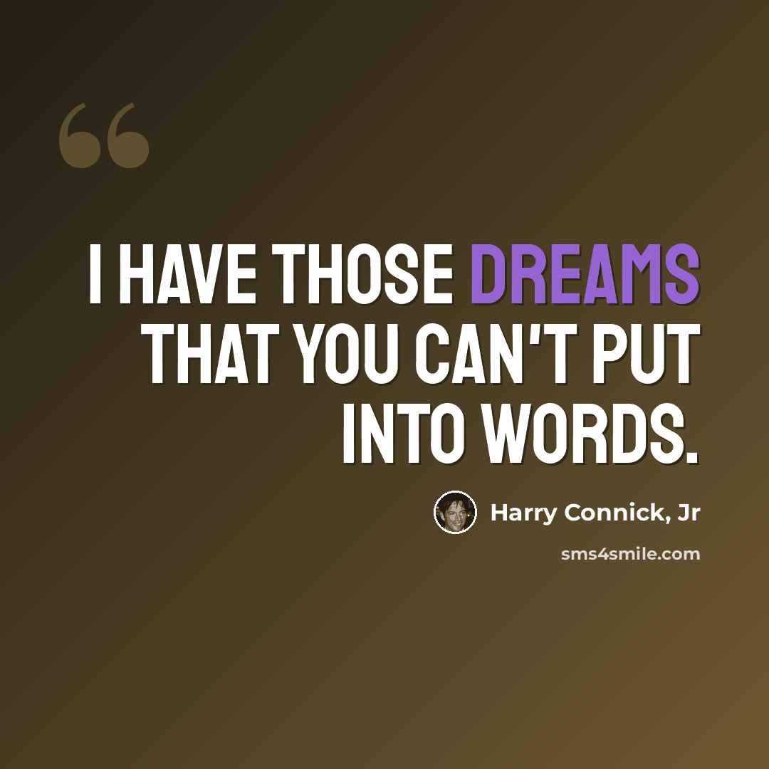 “I have those dreams that you can't put into words.” quote by Harry Connick, Jr