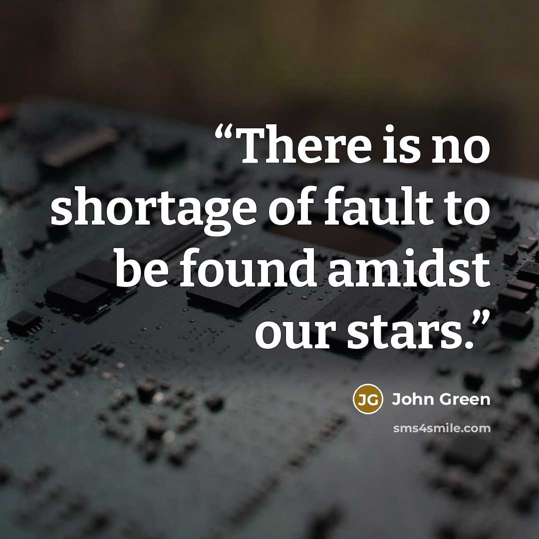 “There is no shortage of fault to be found amidst our stars.” quote by John Green