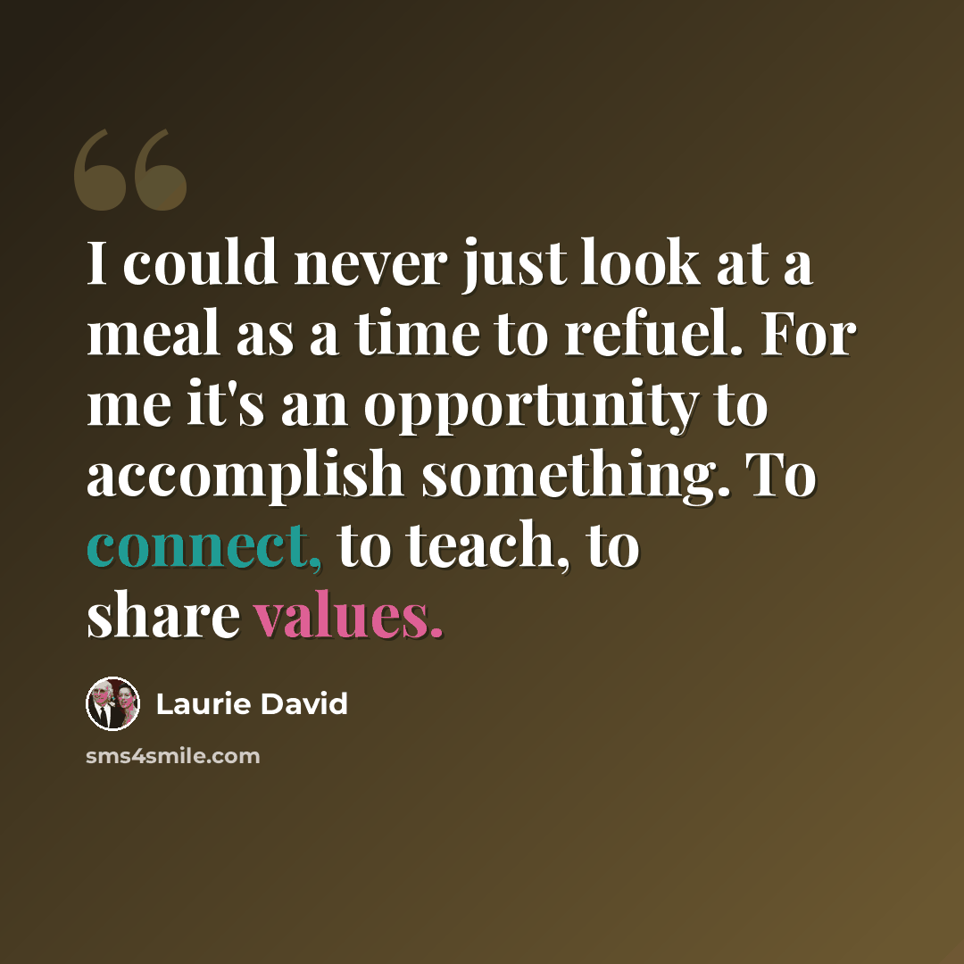“I could never just look at a meal as a time to refuel. For me it's an opportunity to accomplish something. To connect, to teach, to share values.” quote by Laurie David