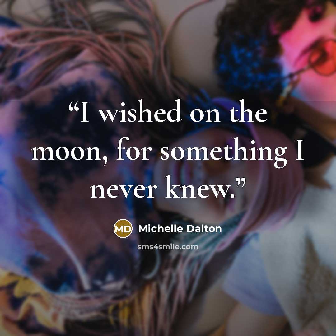 “I wished on the moon, for something I never knew.” quote by Michelle Dalton