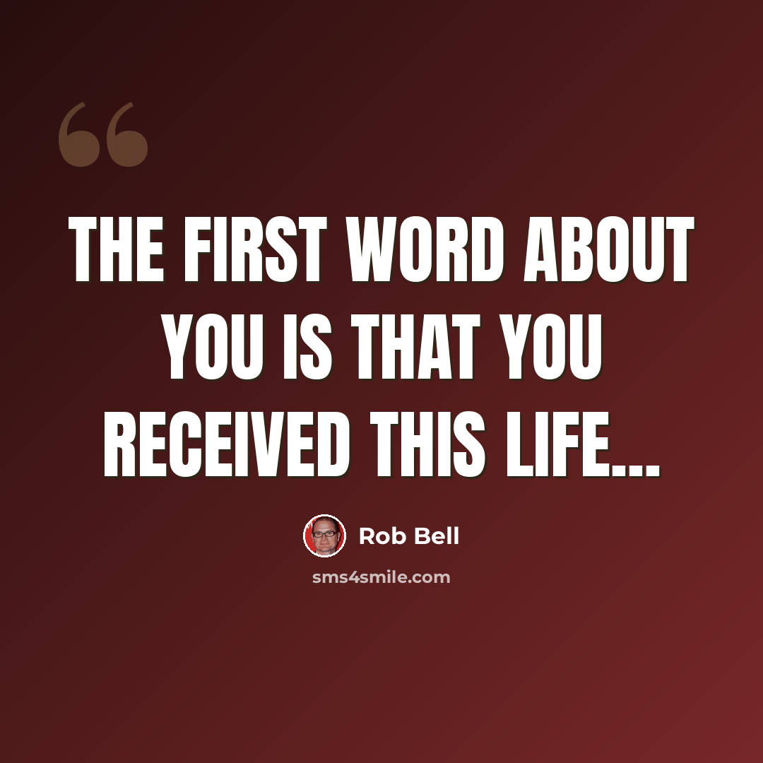 “The first word about you is that you received this life...” quote by Rob Bell