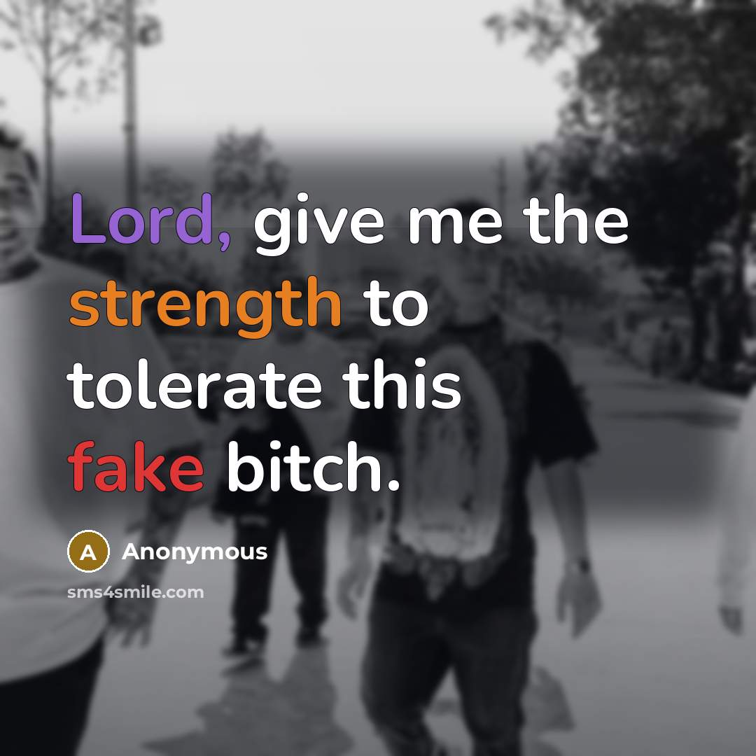 “Lord, give me the strength to tolerate this fake bitch.” quote by Anonymous