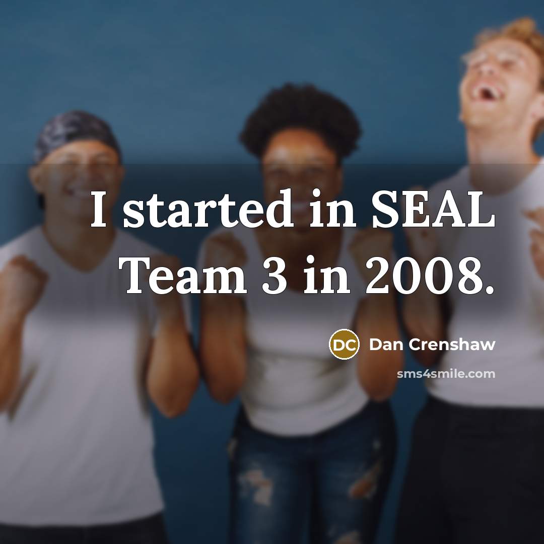 “I started in SEAL Team 3 in 2008.” quote by Dan Crenshaw