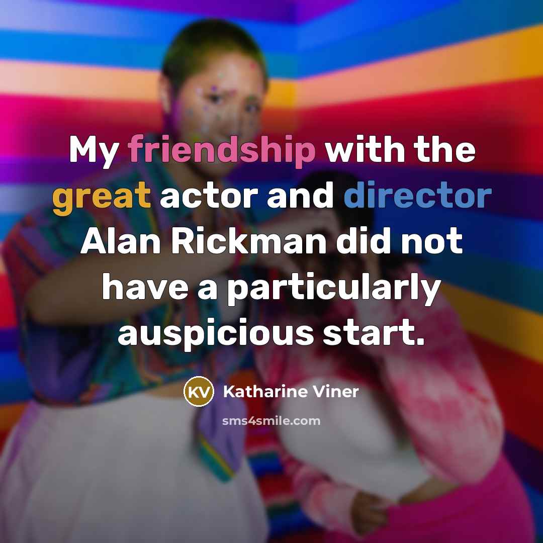 “My friendship with the great actor and director Alan Rickman did not have a particularly auspicious start.” quote by Katharine Viner