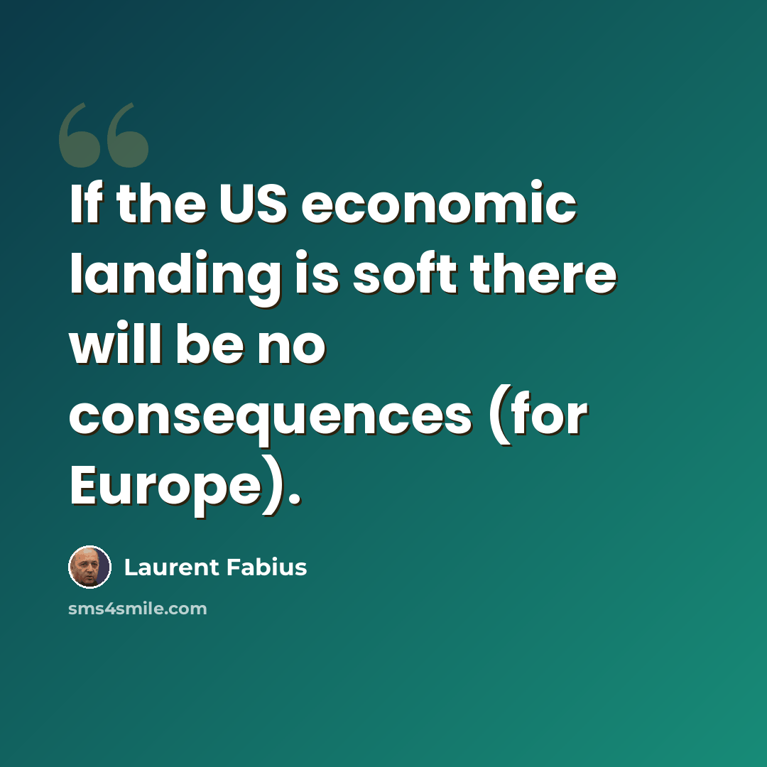 “If the US economic landing is soft there will be no consequences (for Europe).” quote by Laurent Fabius