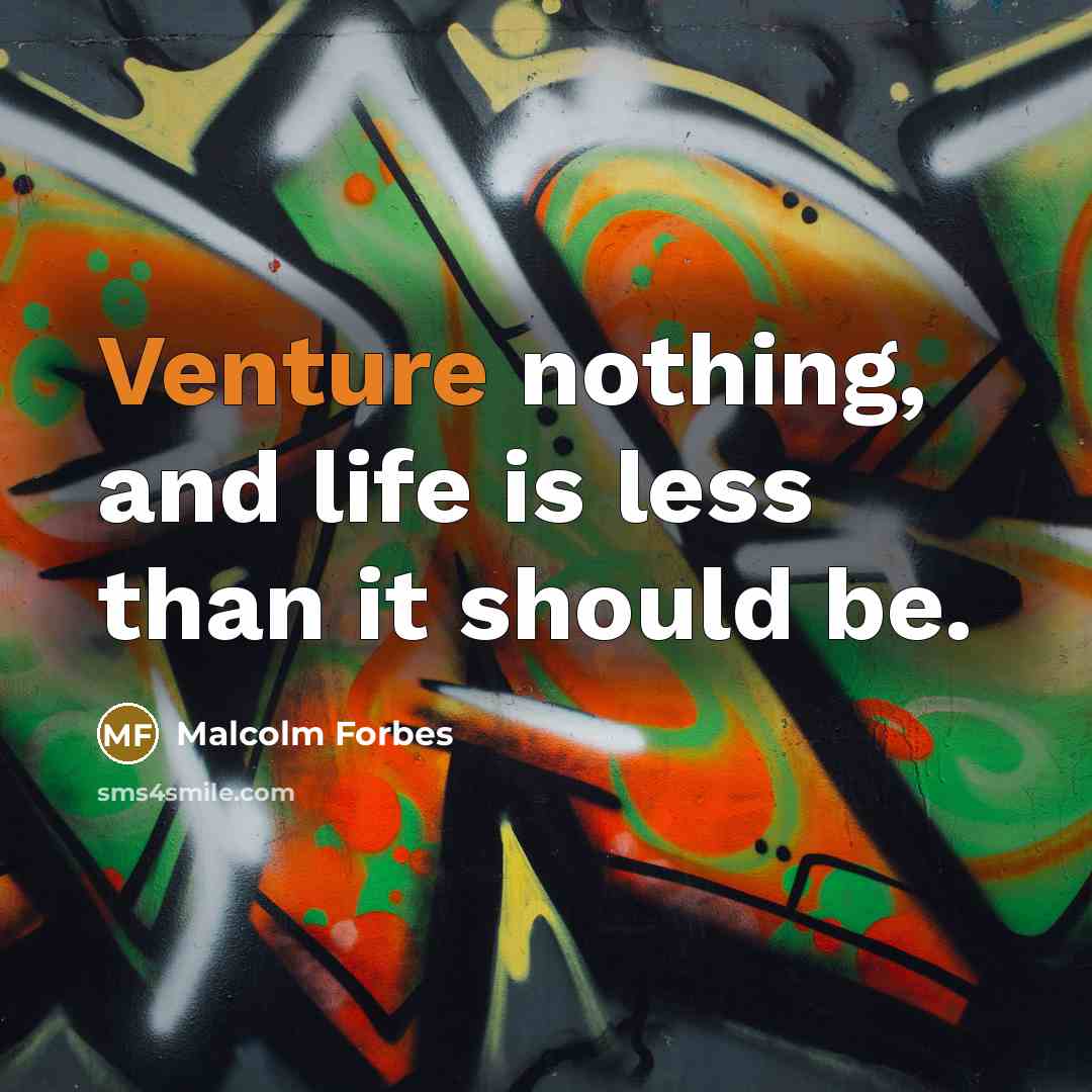 “Venture nothing, and life is less than it should be.” quote by Malcolm Forbes