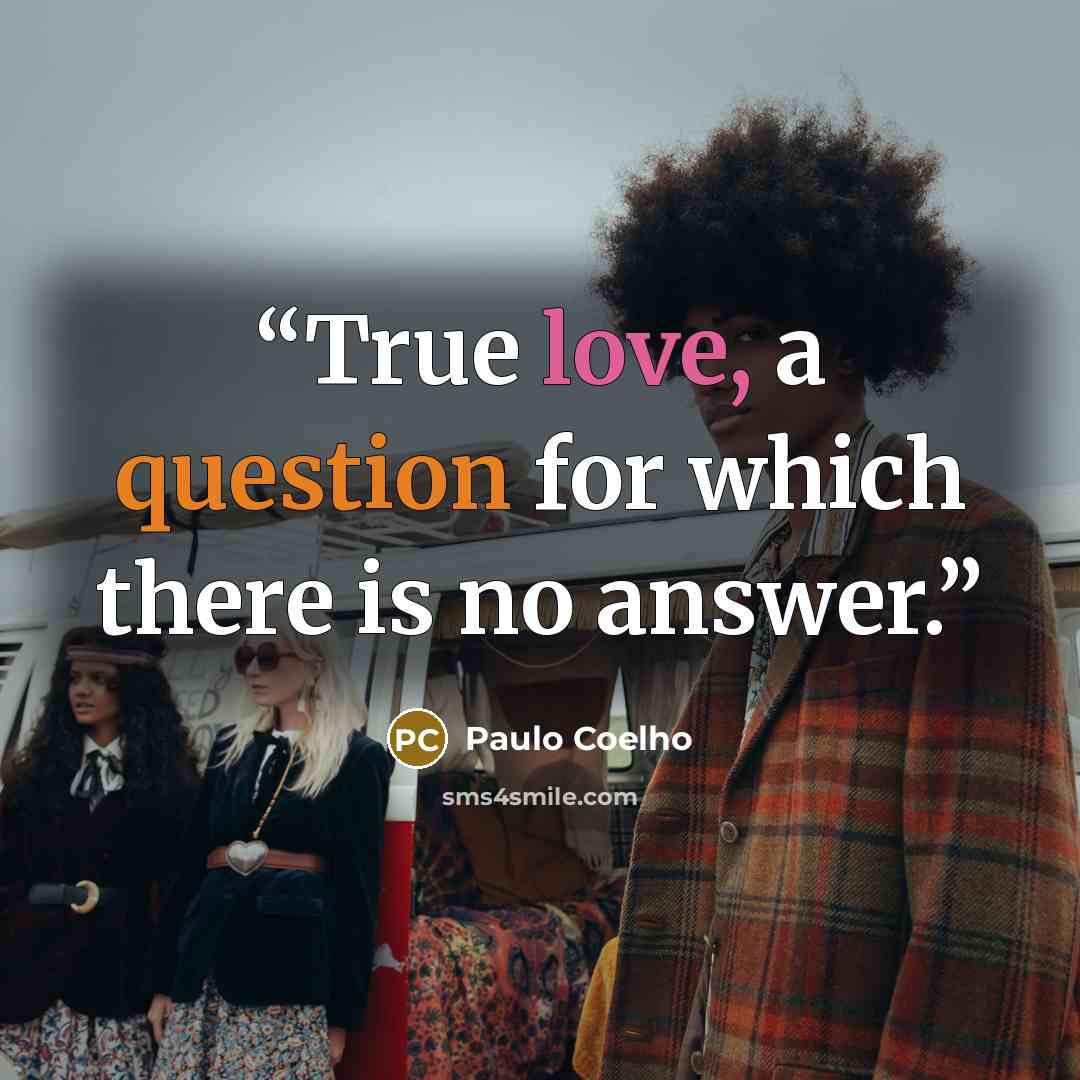 “True love, a question for which there is no answer.” quote by Paulo Coelho