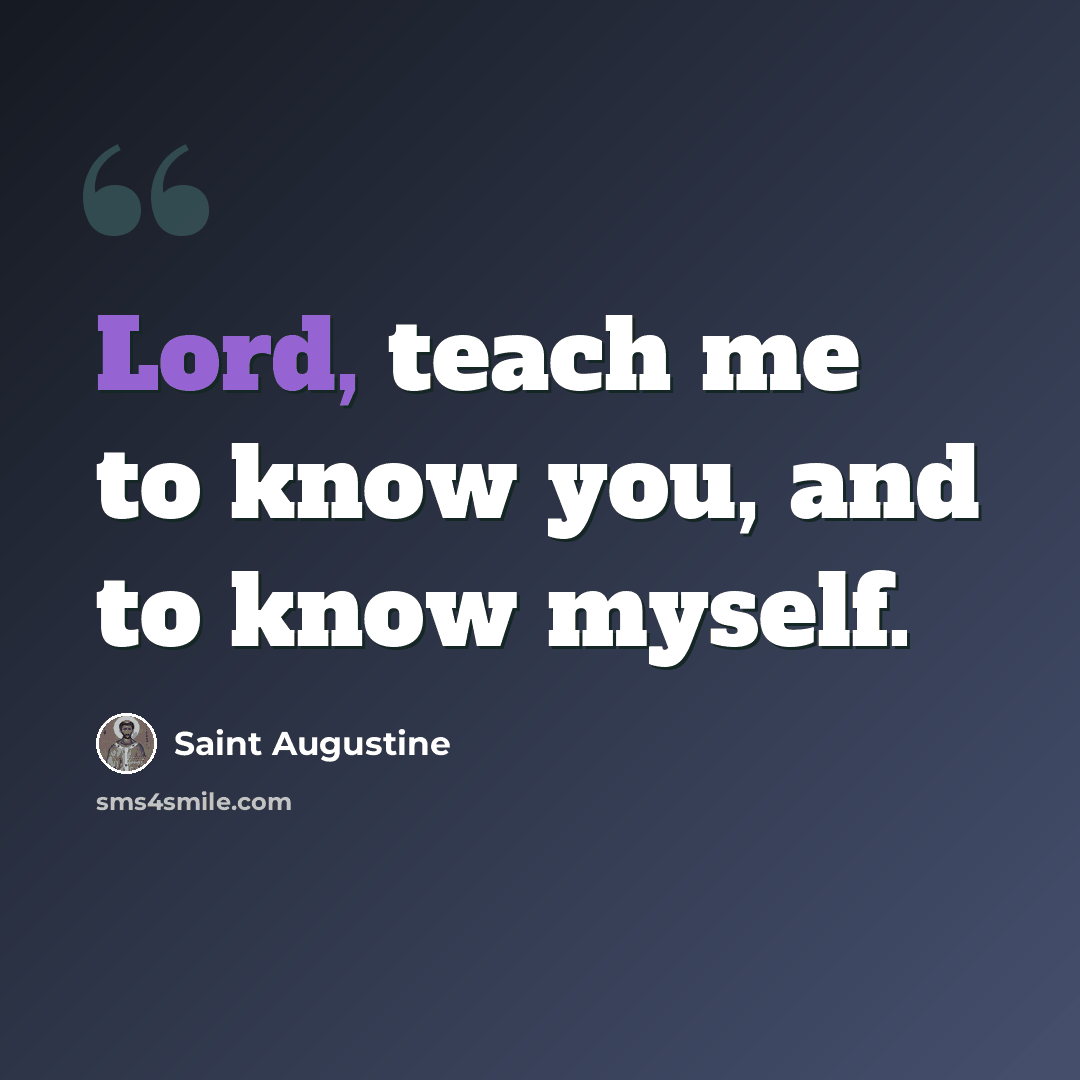 “Lord, teach me to know you, and to know myself.” quote by Saint Augustine