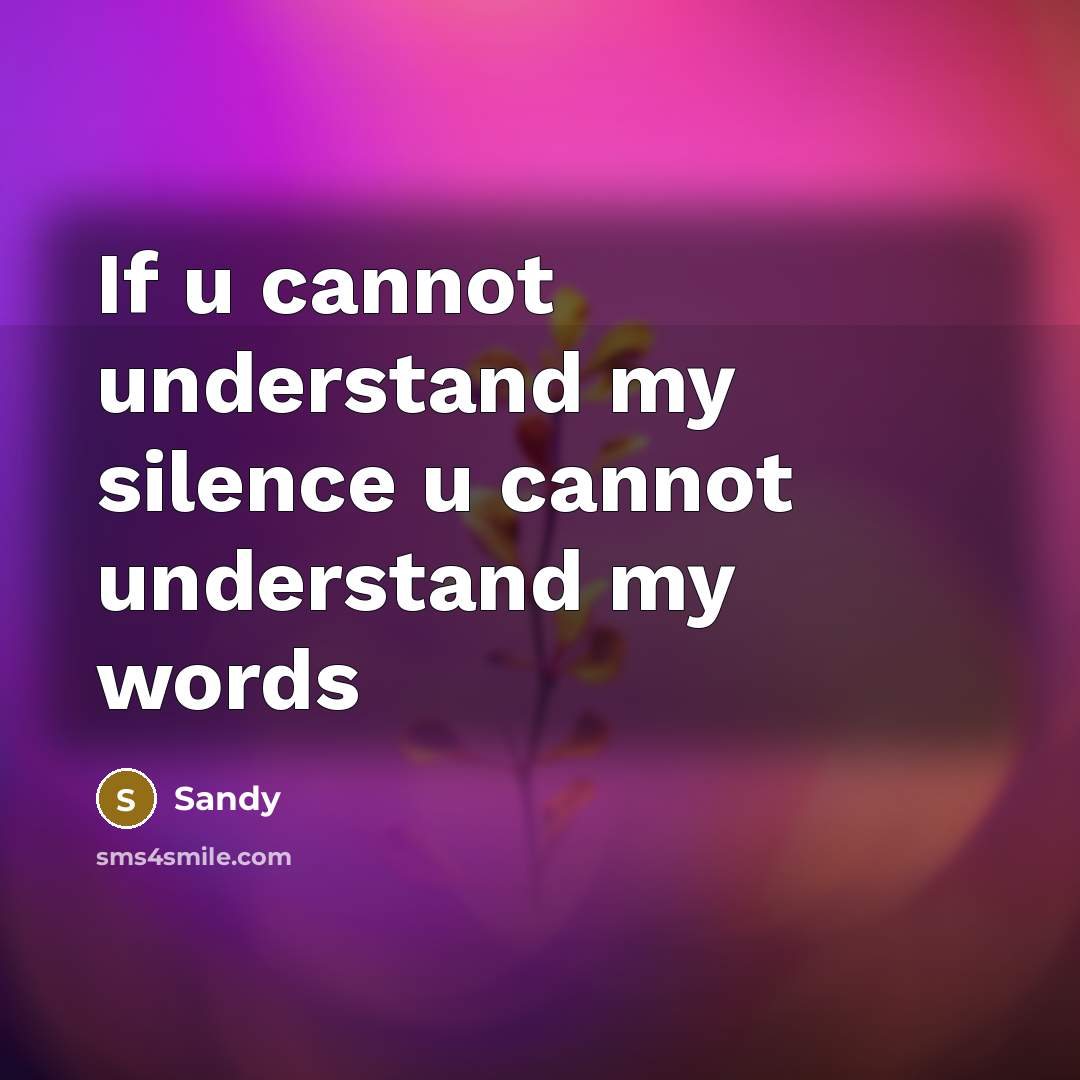 “If u cannot understand my silence u cannot understand my words” quote by Sandy