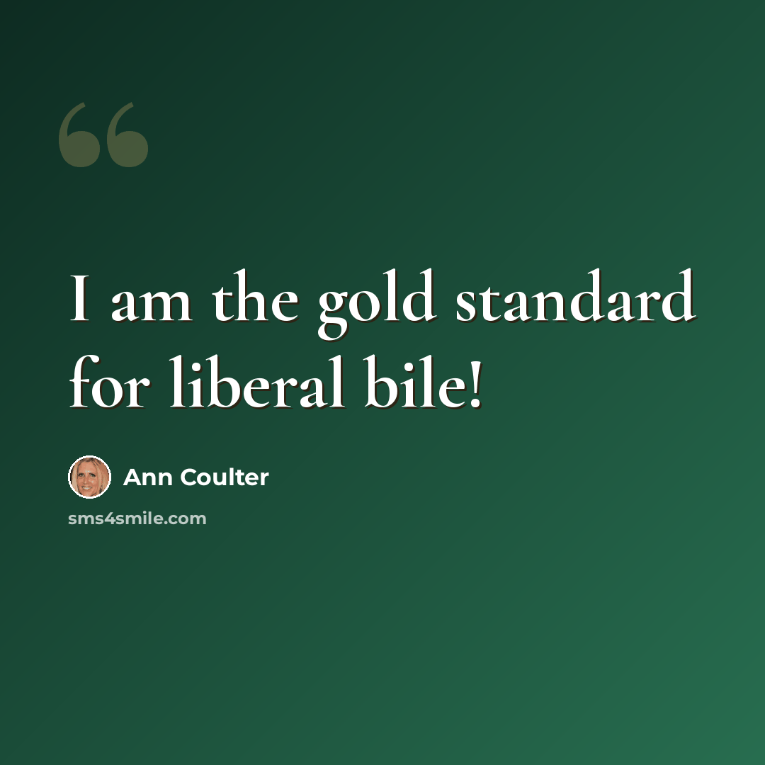 “I am the gold standard for liberal bile!” quote by Ann Coulter