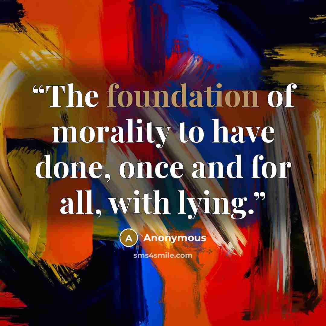 “The foundation of morality to have done, once and for all, with lying.” quote by Anonymous