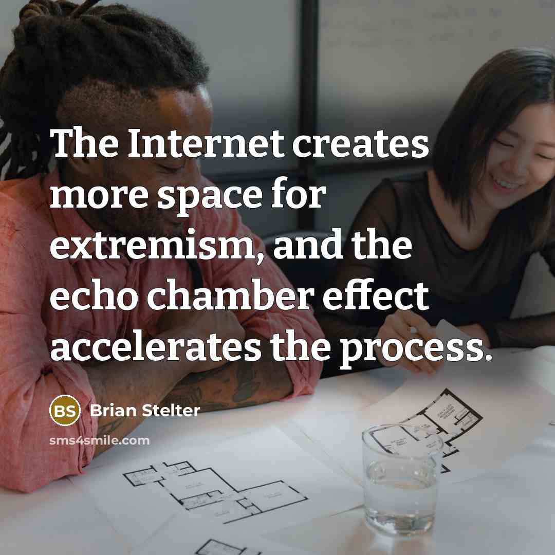 “The Internet creates more space for extremism, and the echo chamber effect accelerates the process.” quote by Brian Stelter