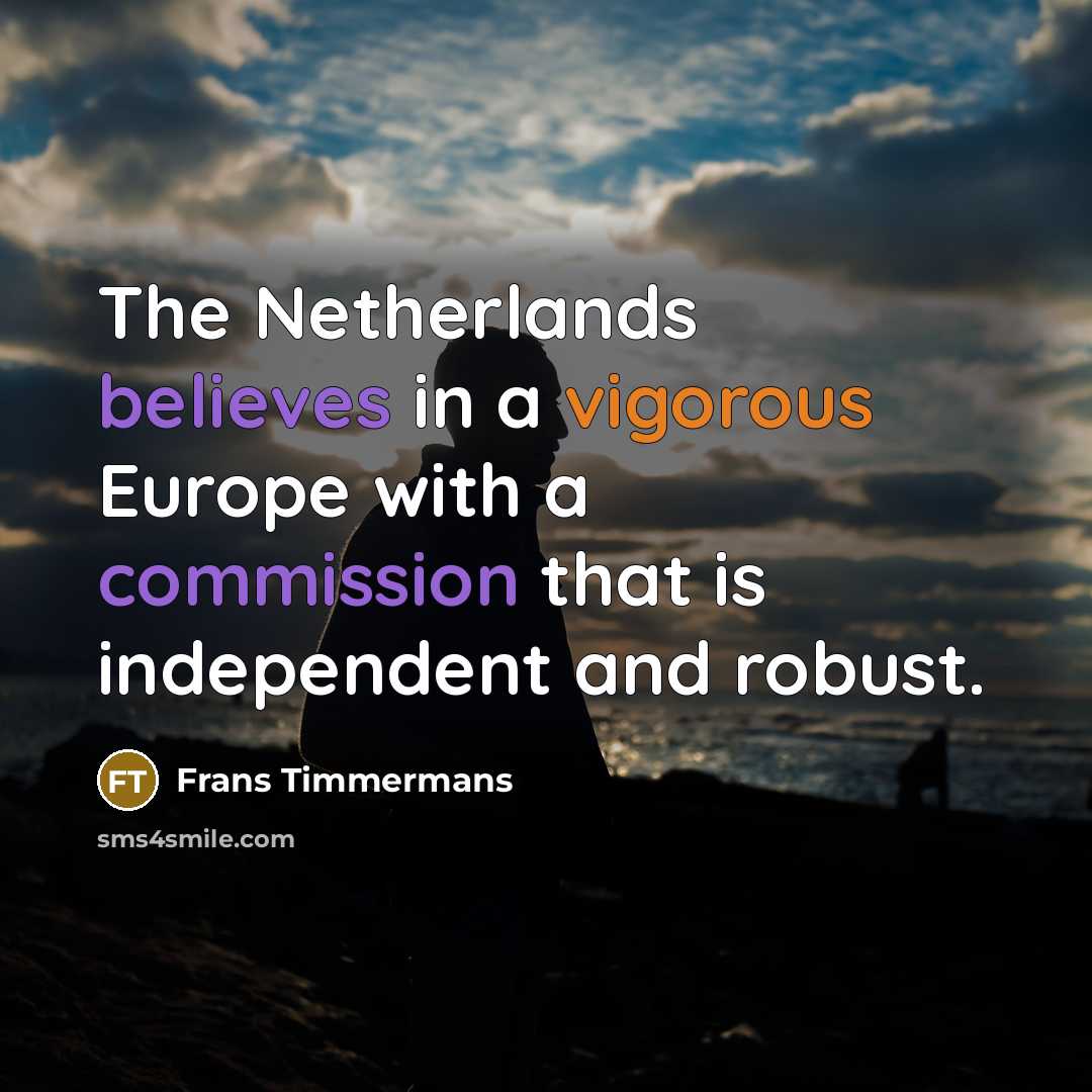 “The Netherlands believes in a vigorous Europe with a commission that is independent and robust.” quote by Frans Timmermans