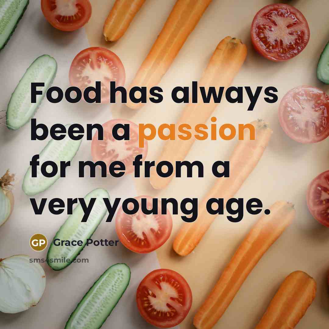 “Food has always been a passion for me from a very young age.” quote by Grace Potter