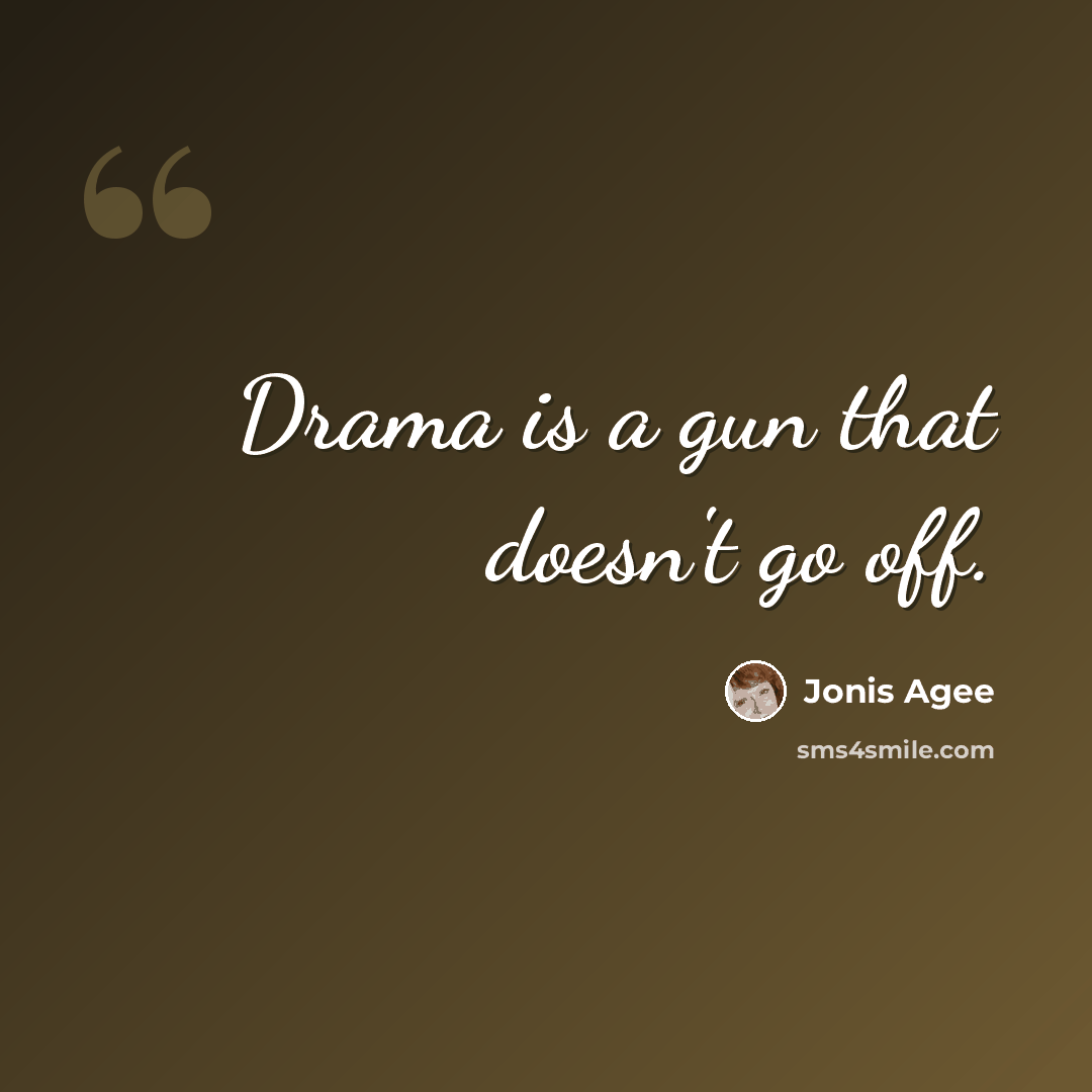 “Drama is a gun that doesn't go off.” quote by Jonis Agee