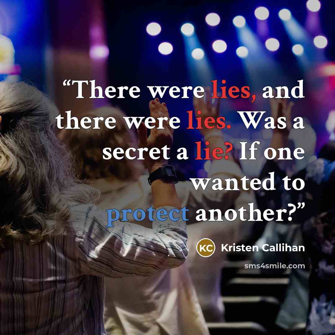 “There were lies, and there were lies. Was a secret a lie? If one wanted to protect another?” quote by Kristen Callihan