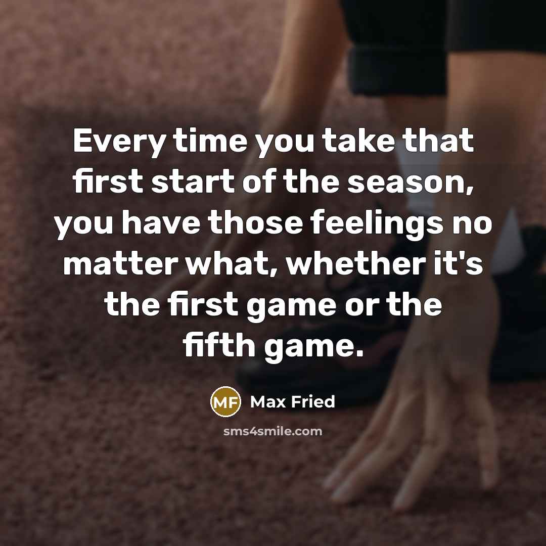 “Every time you take that first start of the season, you have those feelings no matter what, whether it's the first game or the fifth game.” quote by Max Fried
