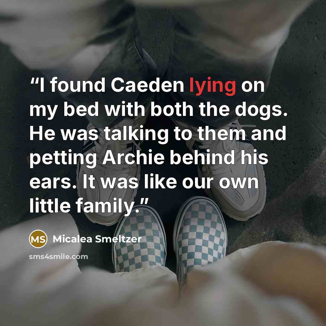 “I found Caeden lying on my bed with both the dogs. He was talking to them and petting Archie behind his ears. It was like our own little family.” quote by Micalea Smeltzer