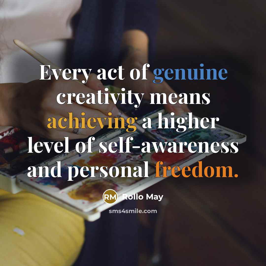 “Every act of genuine creativity means achieving a higher level of self-awareness and personal freedom.” quote by Rollo May