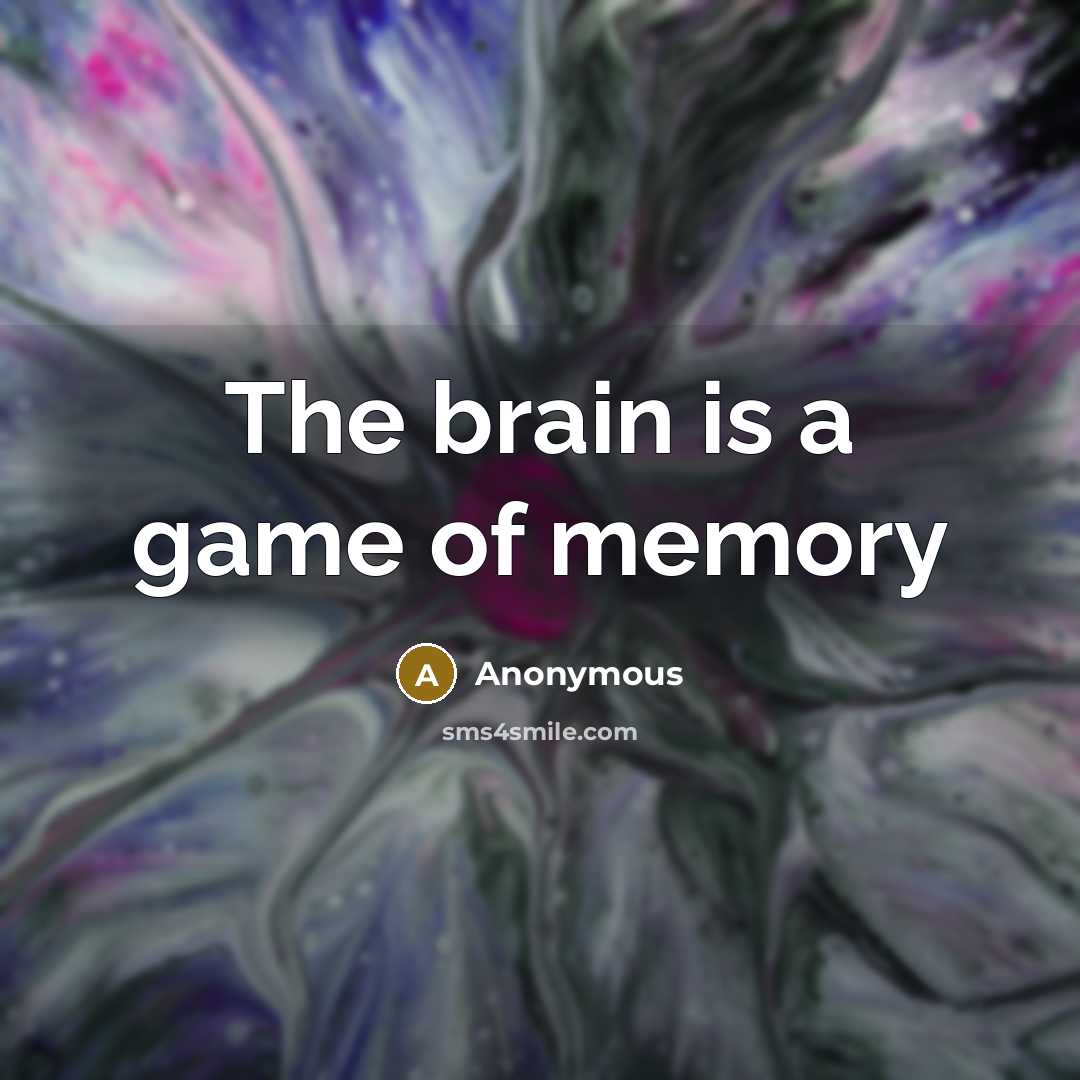 “The brain is a game of memory” quote by Anonymous