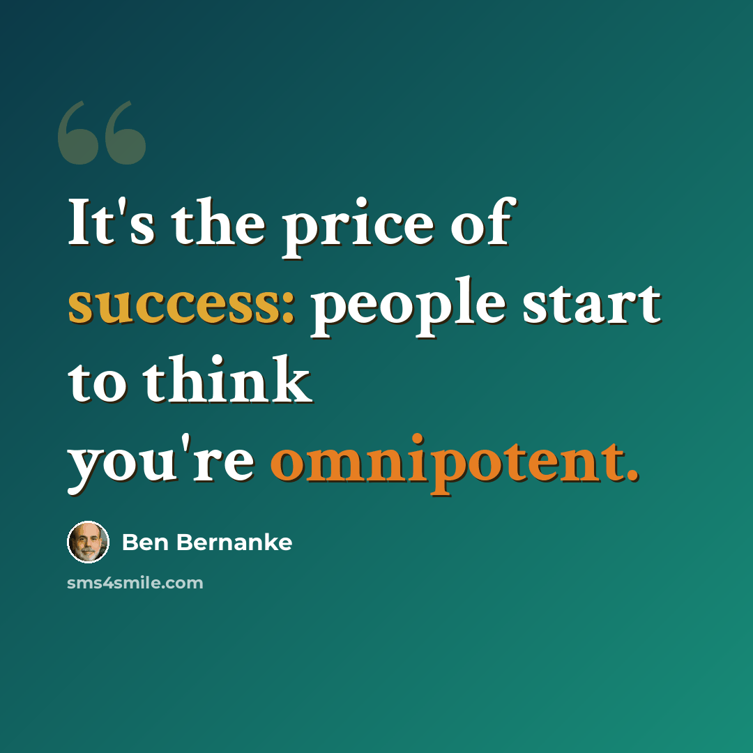 “It's the price of success: people start to think you're omnipotent.” quote by Ben Bernanke