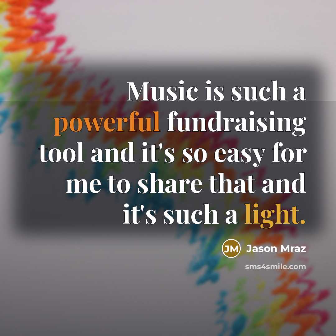 “Music is such a powerful fundraising tool and it's so easy for me to share that and it's such a light.” quote by Jason Mraz