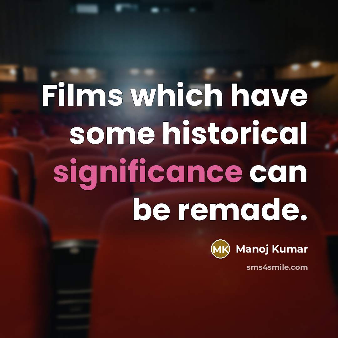 “Films which have some historical significance can be remade.” quote by Manoj Kumar