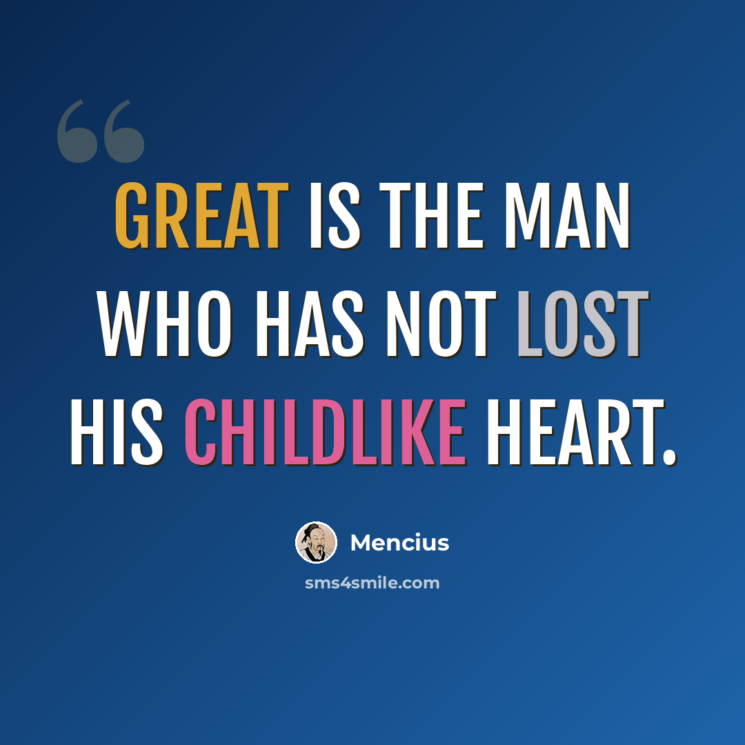 “Great is the man who has not lost his childlike heart.” quote by Mencius