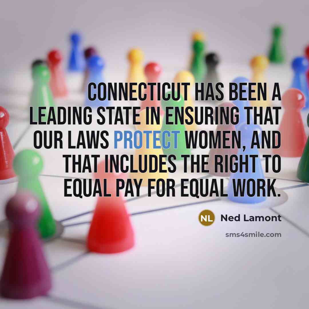 “Connecticut has been a leading state in ensuring that our laws protect women, and that includes the right to equal pay for equal work.” quote by Ned Lamont