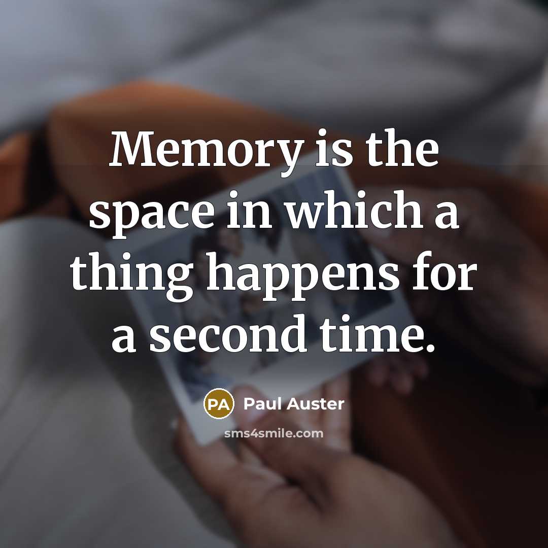 “Memory is the space in which a thing happens for a second time.” quote by Paul Auster