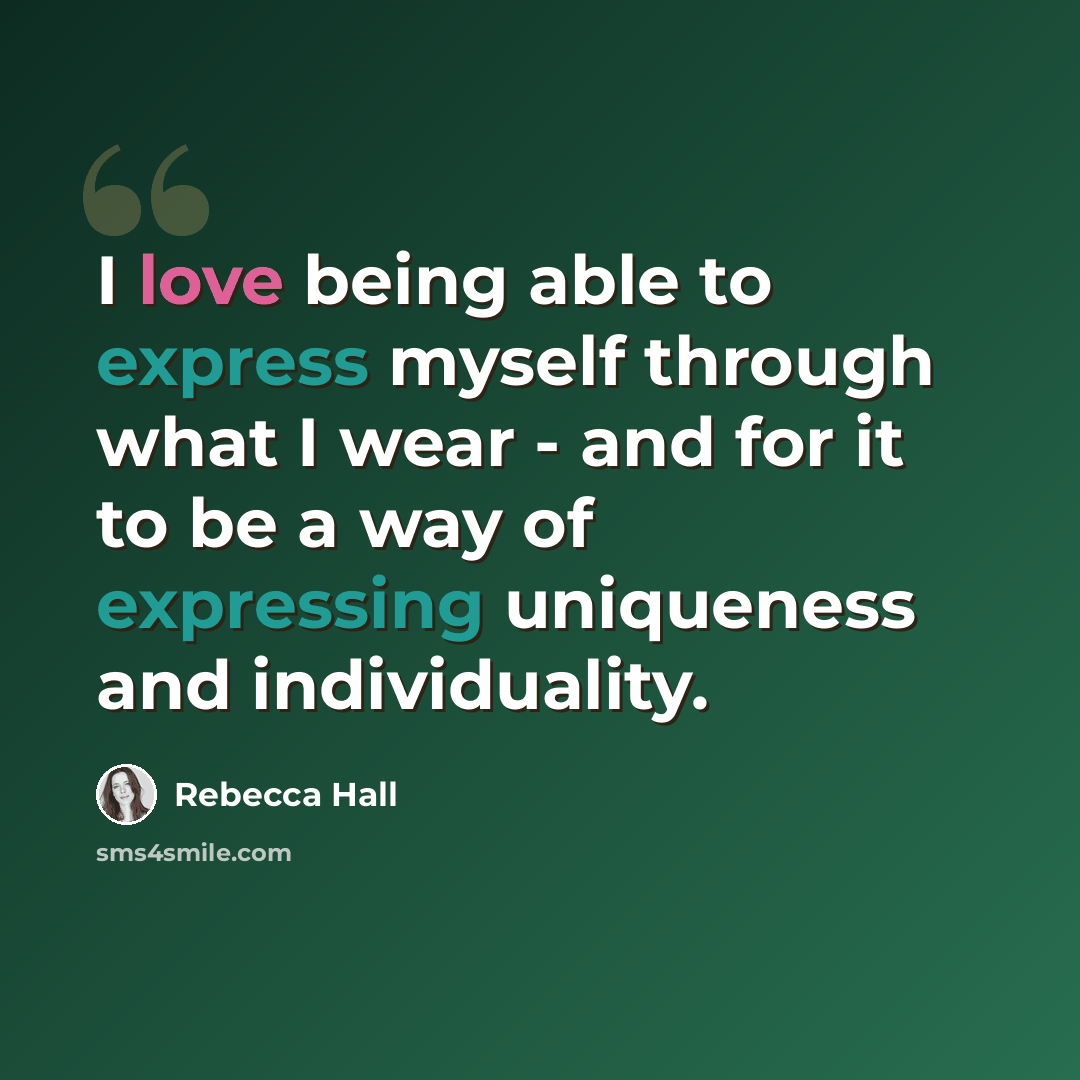 “I love being able to express myself through what I wear - and for it to be a way of expressing uniqueness and individuality.” quote by Rebecca Hall