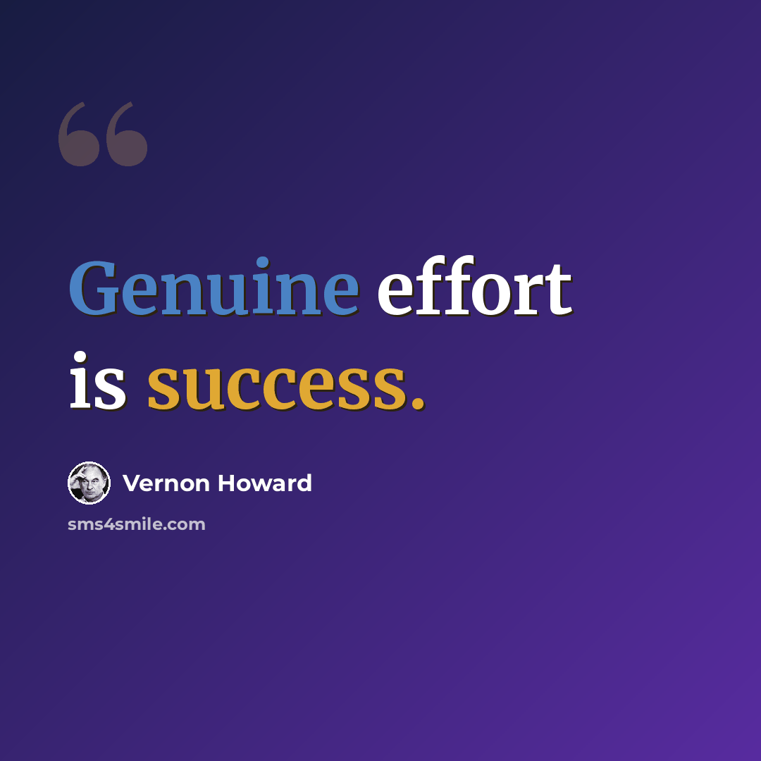 “Genuine effort is success.” quote by Vernon Howard