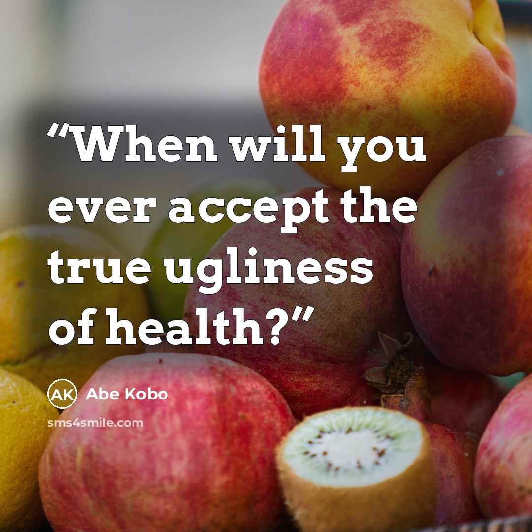 “When will you ever accept the true ugliness of health?” quote by Abe Kōbō