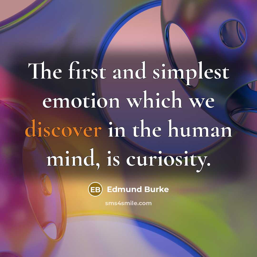 “The first and simplest emotion which we discover in the human mind, is curiosity.” quote by Edmund Burke