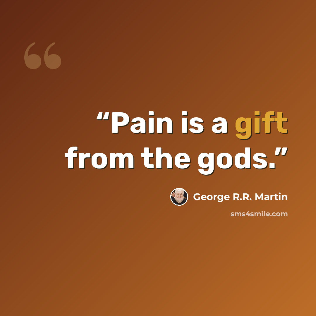 “Pain is a gift from the gods.” quote by George R.R. Martin