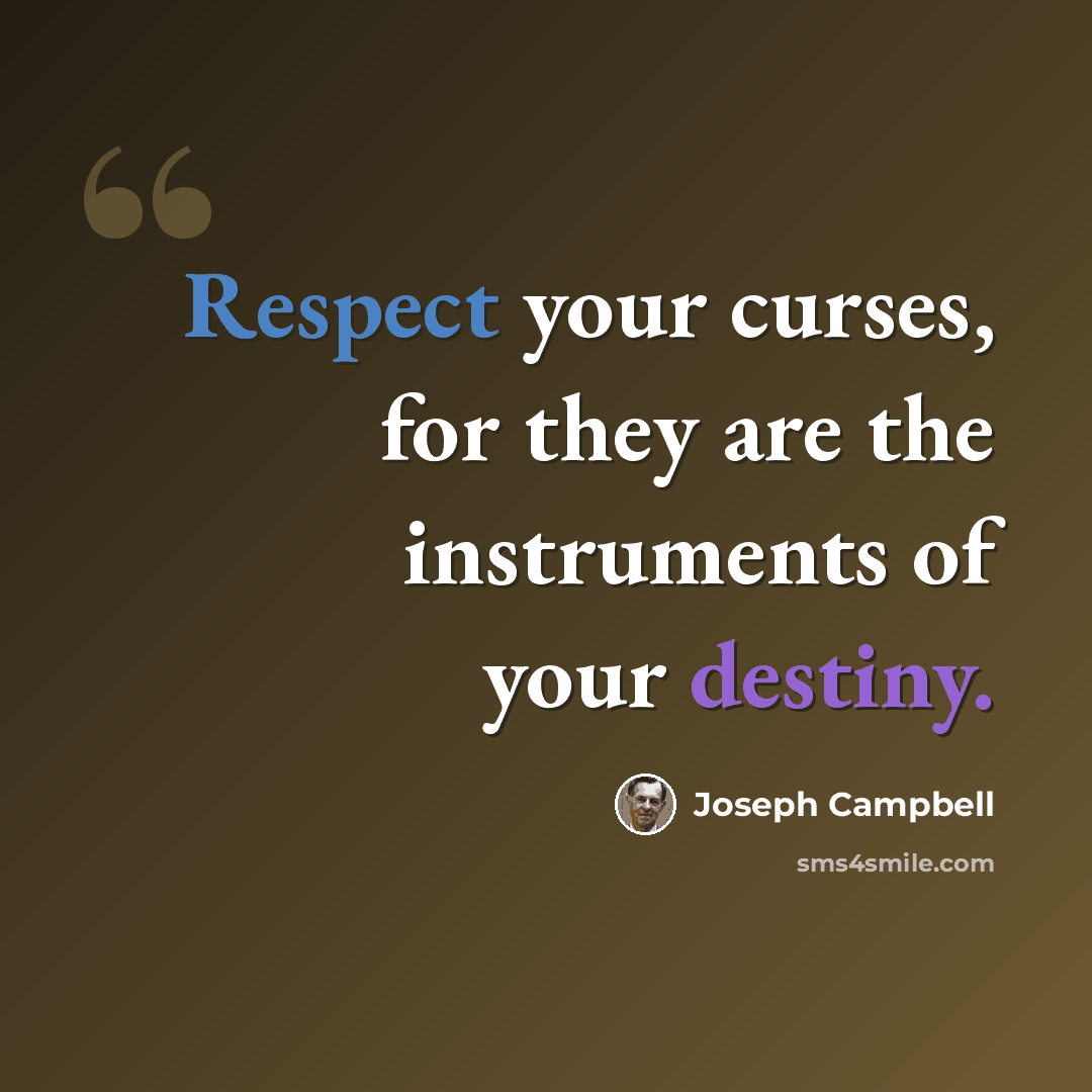 “Respect your curses, for they are the instruments of your destiny.” quote by Joseph Campbell