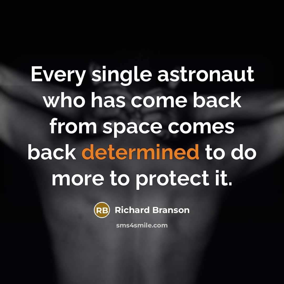 “Every single astronaut who has come back from space comes back determined to do more to protect it.” quote by Richard Branson